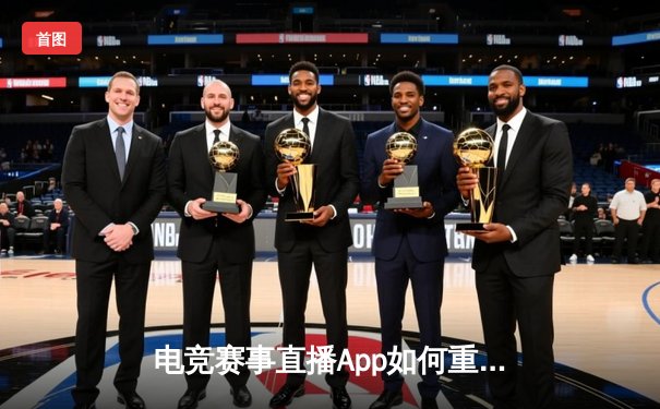 电竞赛事直播App如何重塑体育新闻生态：数据革命与沉浸式体验