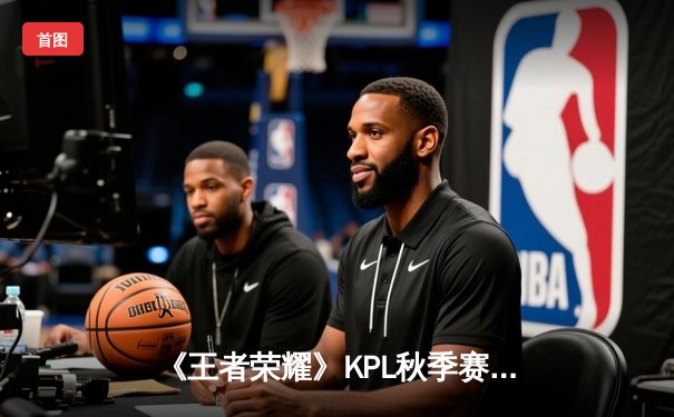 《王者荣耀》KPL秋季赛总决赛：AG超玩会鏖战七局力克eStarPro，暖阳斩获FMVP