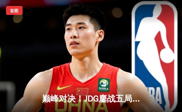 巅峰对决！JDG鏖战五局险胜T1，369纳尔关键团战锁定胜局