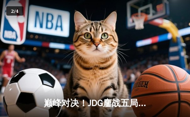 巅峰对决！JDG鏖战五局险胜T1，369纳尔关键团战锁定胜局 - 2