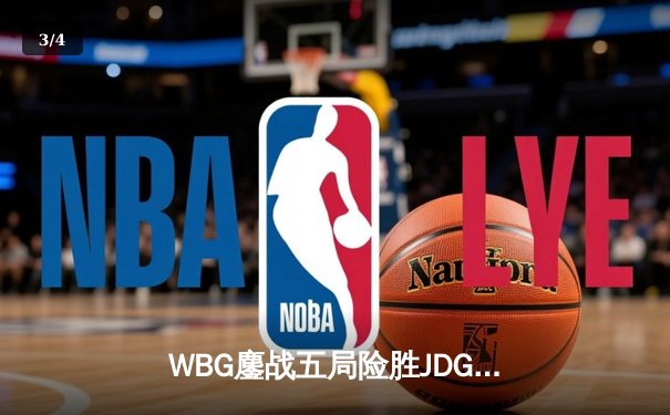 WBG鏖战五局险胜JDG，Crisp神级开团锁定季后赛胜局 - 3