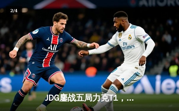 JDG鏖战五局力克T1，369神级纳尔锁定MSI决赛席位 - 2