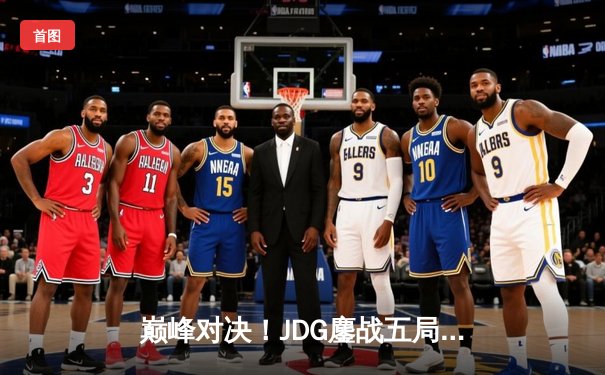 巅峰对决！JDG鏖战五局力克T1，369剑魔天神下凡锁定LPL赛区MSI决赛席位