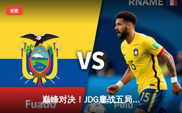 巅峰对决！JDG鏖战五局险胜BLG，Knight沙皇绝命推挽LPL春决赛点
