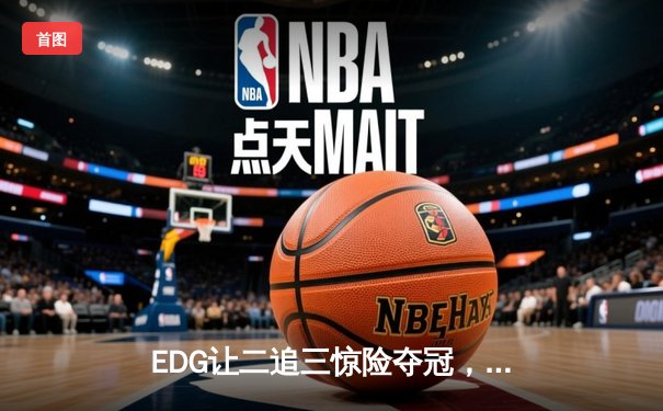 EDG让二追三惊险夺冠，Jiejie野区统治助队卫冕LPL夏季赛冠军