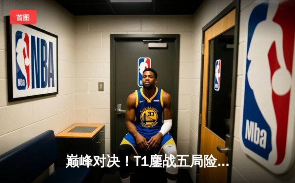 巅峰对决！T1鏖战五局险胜GEN，Faker沙皇绝境翻盘锁定S赛门票