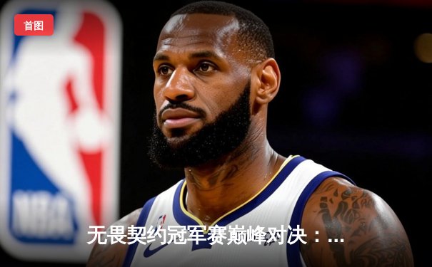 无畏契约冠军赛巅峰对决：PRX奇招频出3-2险胜EDG，决斗者Jinggg狂砍87杀封神