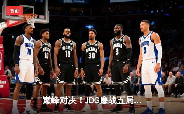 巅峰对决！JDG鏖战五局险胜BLG，369纳尔天神下凡锁定LPL春决冠军