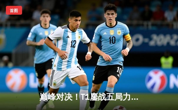 巅峰对决！T1鏖战五局力克Gen.G，Faker沙皇惊天逆转锁定LCK冠军赛点