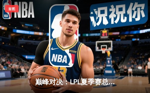 巅峰对决：LPL夏季赛总决赛JDG鏖战五局力克EDG，Knight斩获FMVP