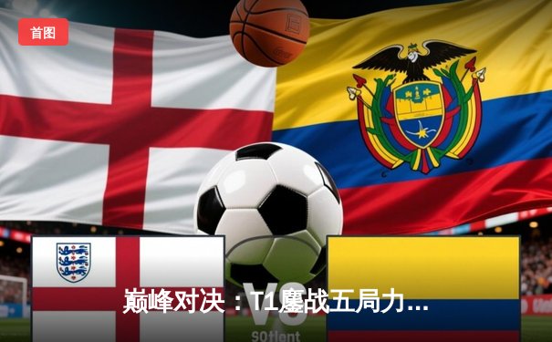 巅峰对决：T1鏖战五局力克GEN，Faker沙皇如神降临锁定世界赛门票