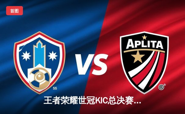 王者荣耀世冠KIC总决赛落幕，AG超玩会让二追三惊险夺冠