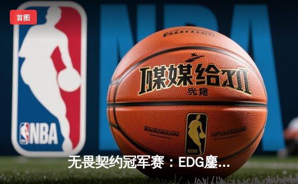 无畏契约冠军赛：EDG鏖战五局力克GENG，康康狂砍87杀创赛事纪录