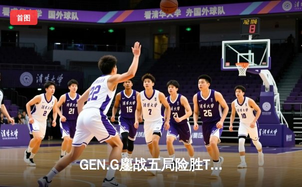 GEN.G鏖战五局险胜T1，Chovy沙皇绝命推挽狂澜