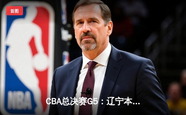 CBA总决赛G5：辽宁本钢加时险胜广东宏远，成功卫冕总冠军