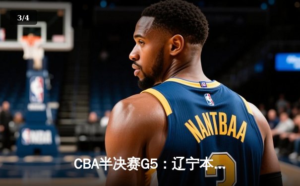 CBA半决赛G5：辽宁本钢加时逆转广东宏远 张镇麟37分创生涯新高 - 3