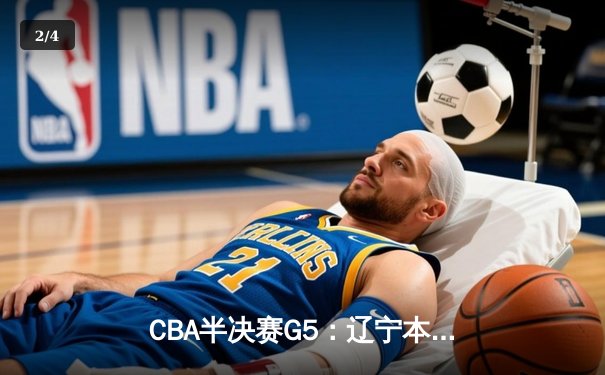 CBA半决赛G5：辽宁本钢加时逆转广东宏远 张镇麟37分创生涯新高 - 2