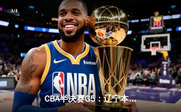 CBA半决赛G5：辽宁本钢加时逆转广东宏远 赵继伟35分创生涯新高 - 3