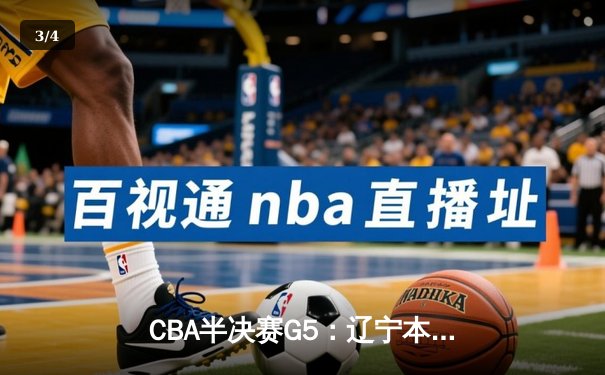 CBA半决赛G5：辽宁本钢加时逆转广东宏远 赵继伟35分创生涯新高 - 3