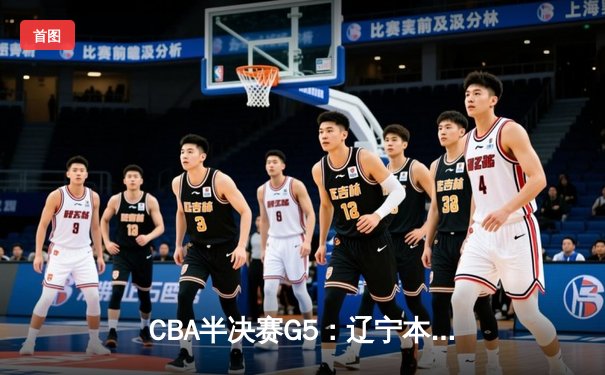 CBA半决赛G5：辽宁本钢加时逆转广东宏远 赵继伟35+9率队挺进总决赛
